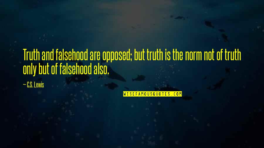 Best Norm Quotes By C.S. Lewis: Truth and falsehood are opposed; but truth is