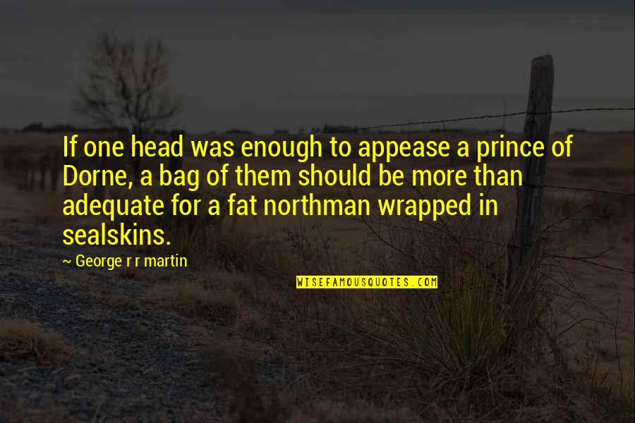 Best Northman Quotes By George R R Martin: If one head was enough to appease a Best Northman Quotes By George R R Martin: If one head was enough to appease a