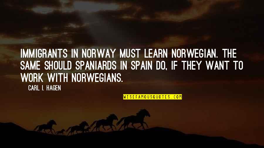 Best Norway Quotes By Carl I. Hagen: Immigrants in Norway must learn Norwegian. The same