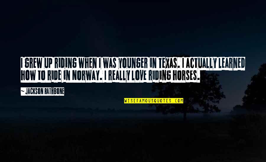 Best Norway Quotes By Jackson Rathbone: I grew up riding when I was younger