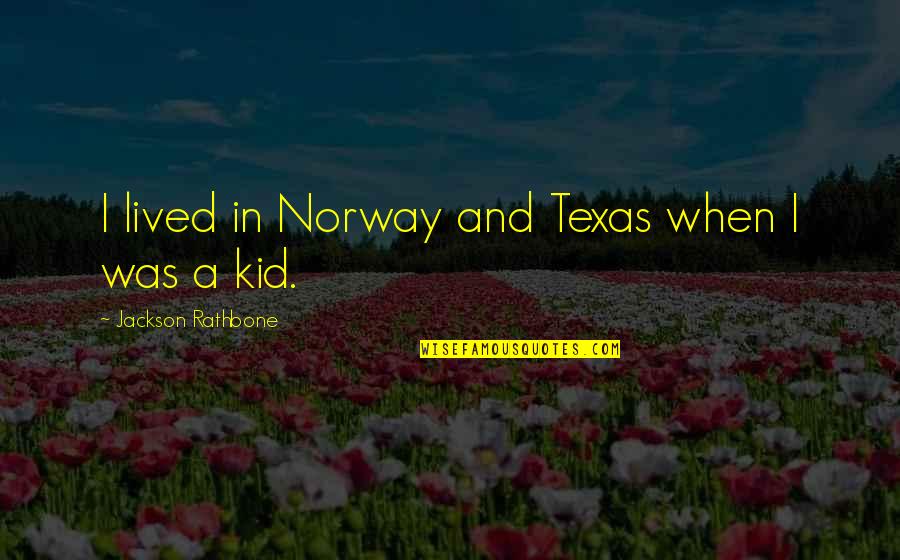 Best Norway Quotes By Jackson Rathbone: I lived in Norway and Texas when I