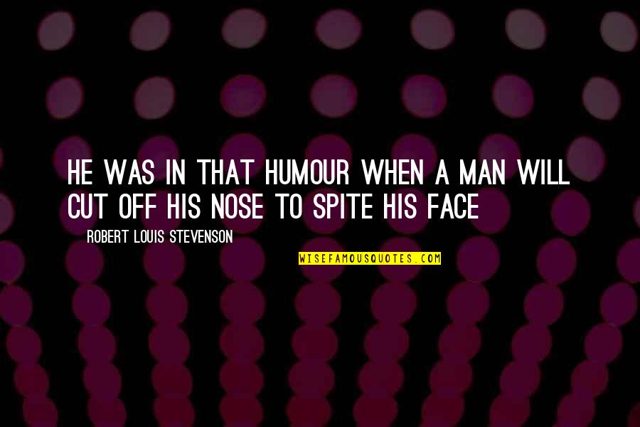 Best Nose Cut Quotes By Robert Louis Stevenson: He was in that humour when a man Best Nose Cut Quotes By Robert Louis Stevenson: He was in that humour when a man