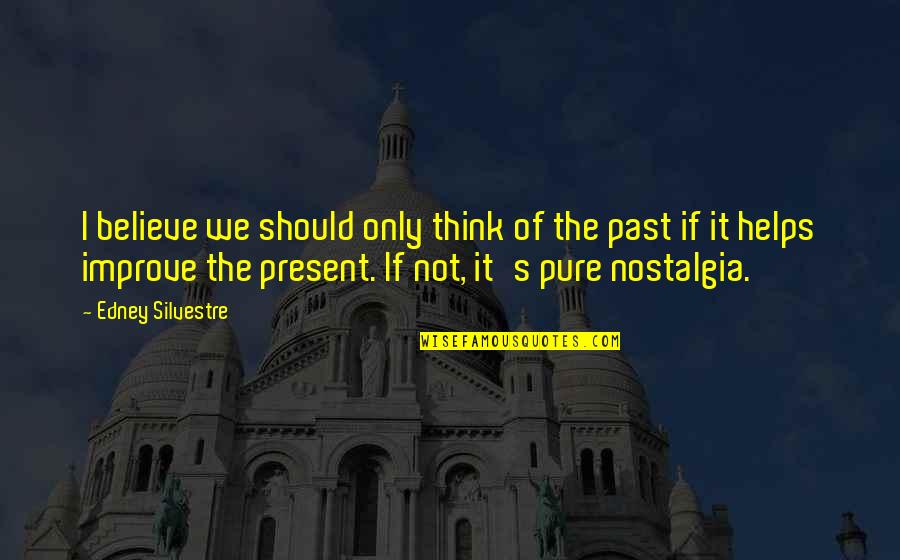 Best Nostalgia Quotes By Edney Silvestre: I believe we should only think of the