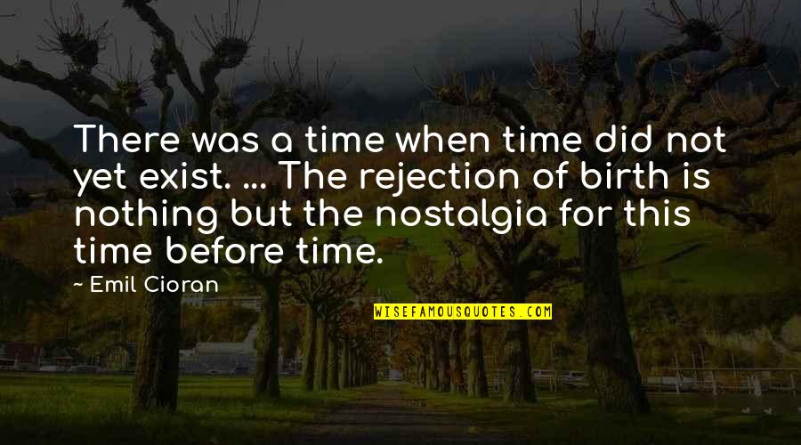 Best Nostalgia Quotes By Emil Cioran: There was a time when time did not