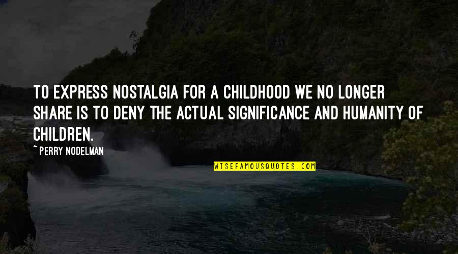 Best Nostalgia Quotes By Perry Nodelman: To express nostalgia for a childhood we no