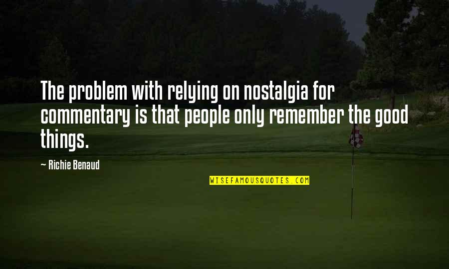 Best Nostalgia Quotes By Richie Benaud: The problem with relying on nostalgia for commentary