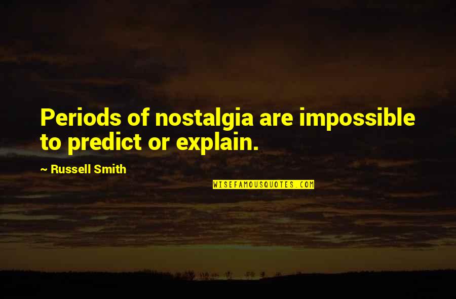 Best Nostalgia Quotes By Russell Smith: Periods of nostalgia are impossible to predict or