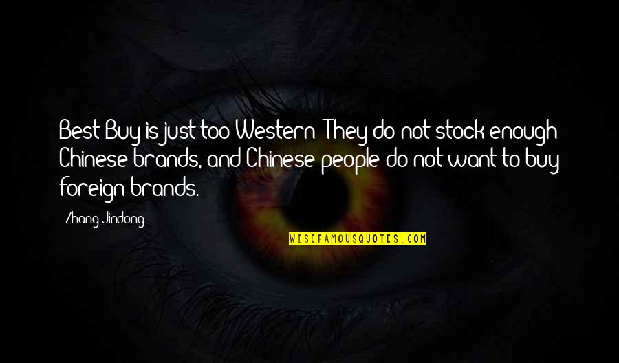 Best Not Enough Quotes By Zhang Jindong: Best Buy is just too Western! They do Best Not Enough Quotes By Zhang Jindong: Best Buy is just too Western! They do