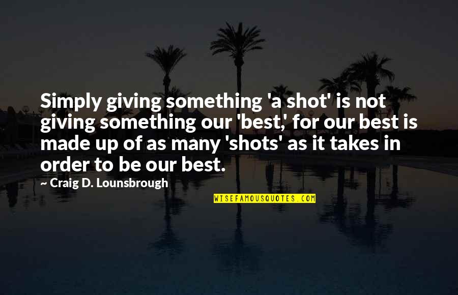 Best Not Giving Up Quotes By Craig D. Lounsbrough: Simply giving something 'a shot' is not giving