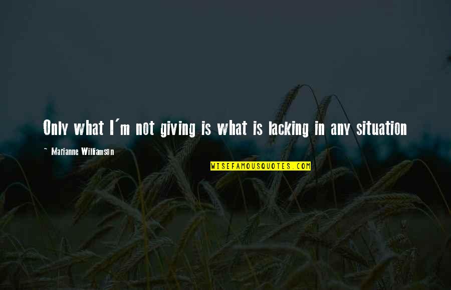 Best Not Giving Up Quotes By Marianne Williamson: Only what I'm not giving is what is