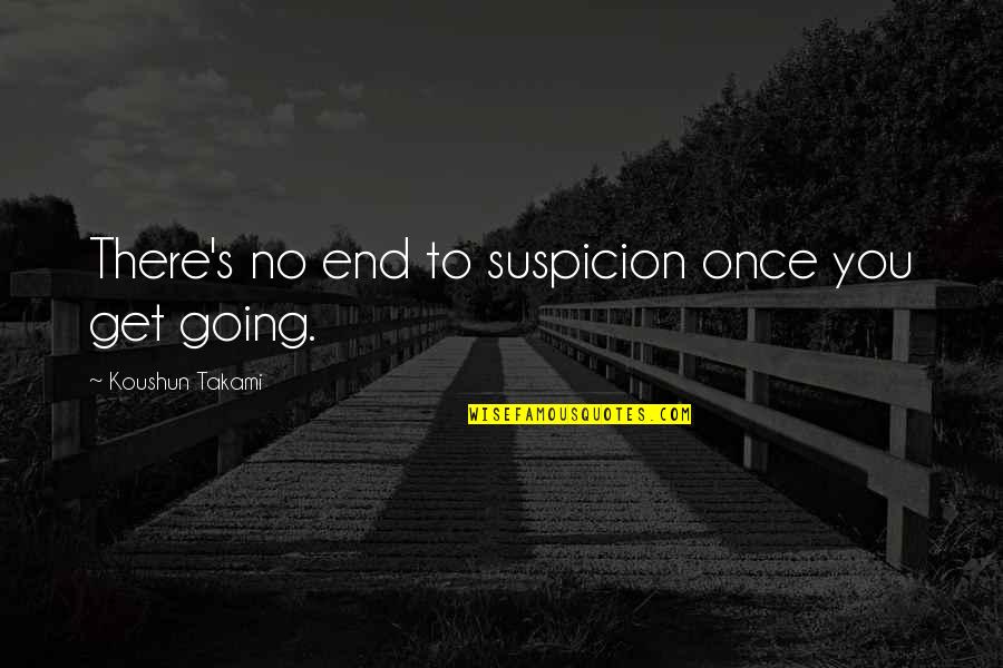 Best Not Going Out Quotes By Koushun Takami: There's no end to suspicion once you get