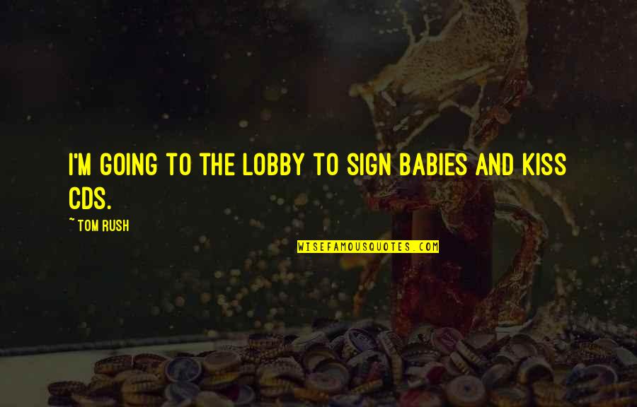 Best Not Going Out Quotes By Tom Rush: I'm going to the lobby to sign babies