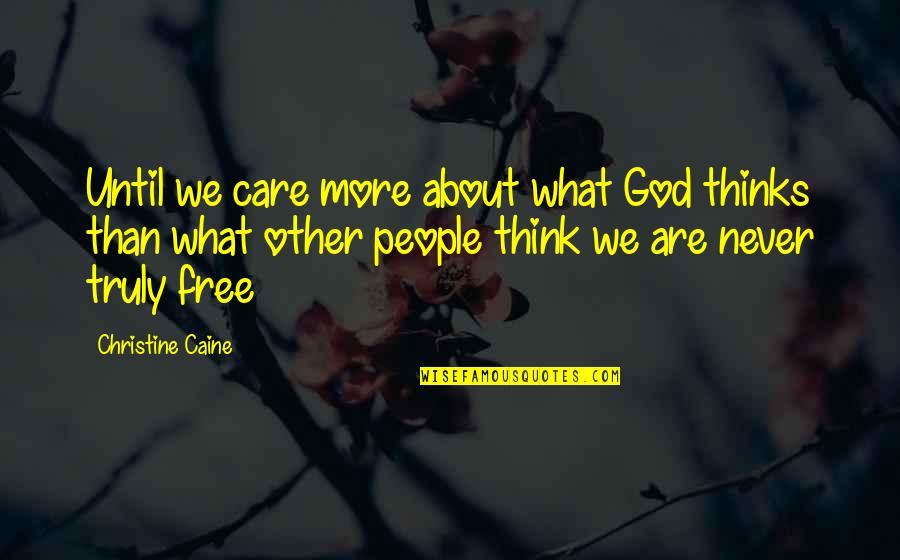 Best Not To Care Quotes By Christine Caine: Until we care more about what God thinks