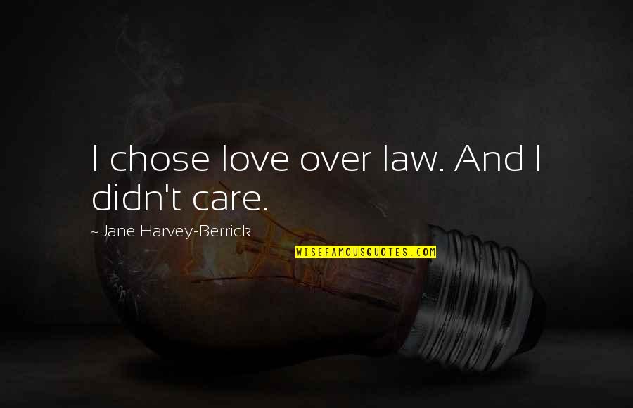 Best Not To Care Quotes By Jane Harvey-Berrick: I chose love over law. And I didn't