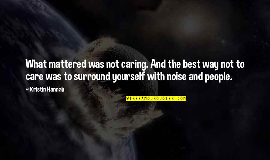 Best Not To Care Quotes By Kristin Hannah: What mattered was not caring. And the best