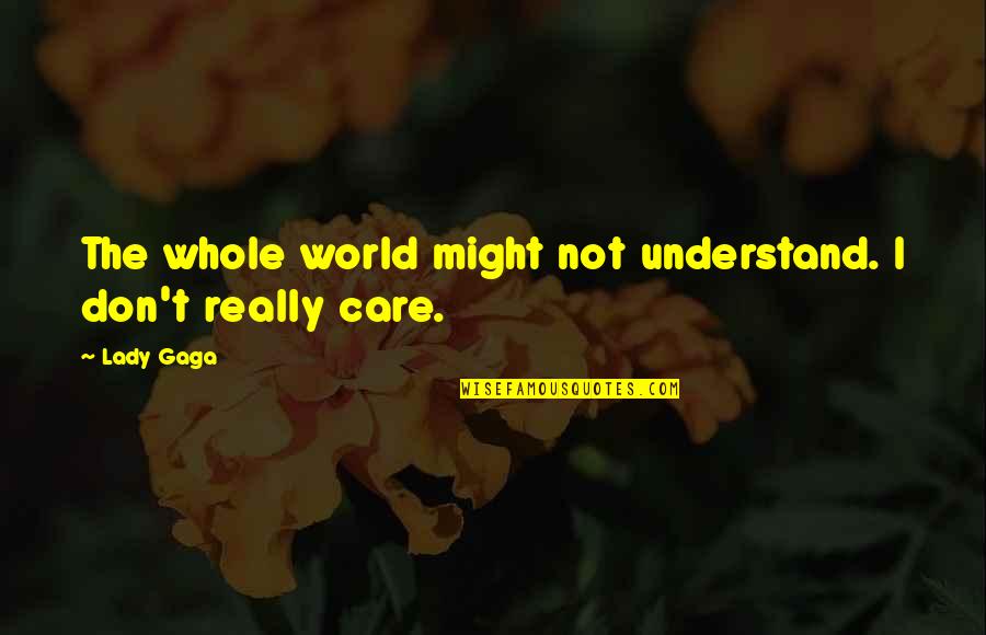 Best Not To Care Quotes By Lady Gaga: The whole world might not understand. I don't