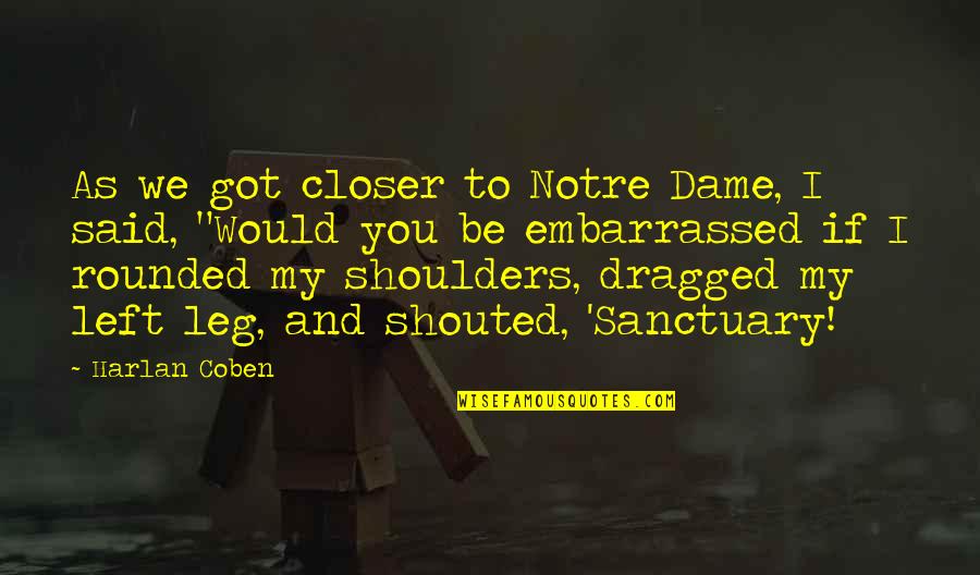 Best Notre Dame Quotes By Harlan Coben: As we got closer to Notre Dame, I Best Notre Dame Quotes By Harlan Coben: As we got closer to Notre Dame, I