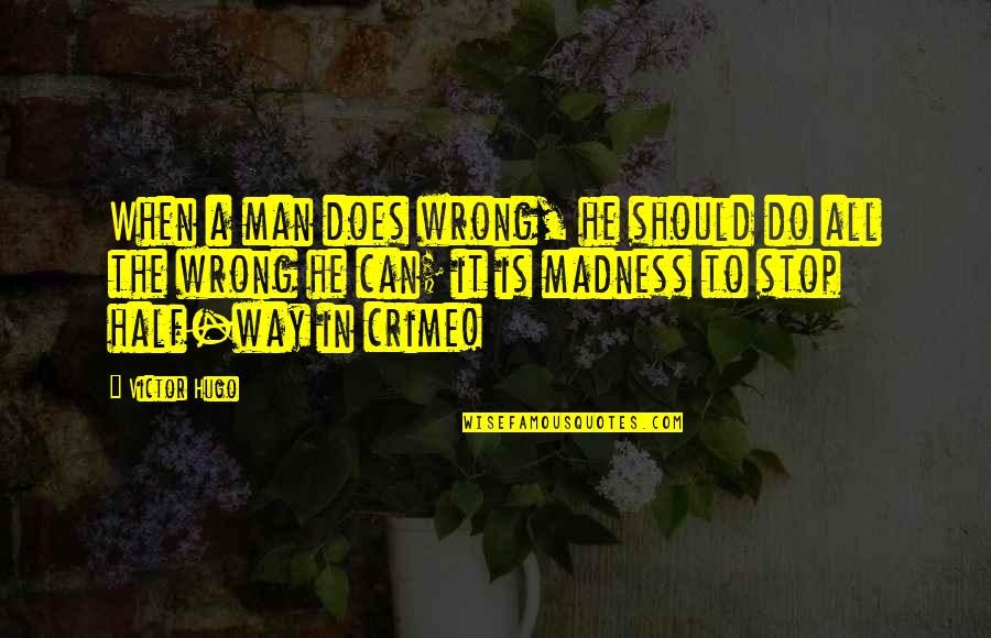 Best Notre Dame Quotes By Victor Hugo: When a man does wrong, he should do Best Notre Dame Quotes By Victor Hugo: When a man does wrong, he should do