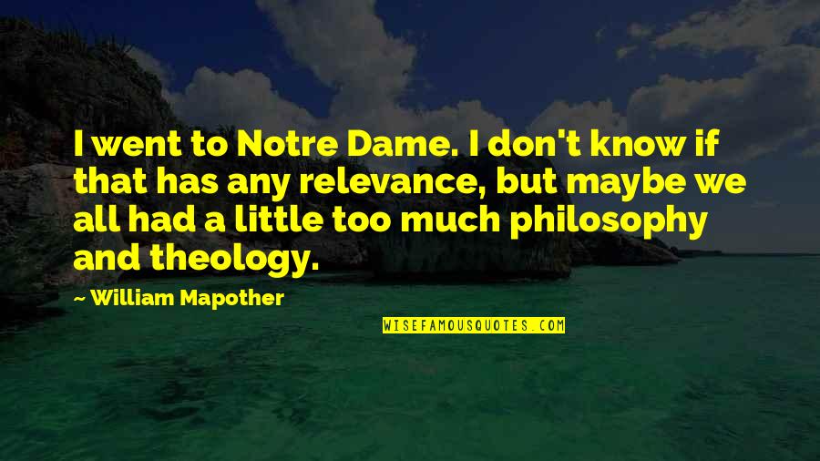 Best Notre Dame Quotes By William Mapother: I went to Notre Dame. I don't know Best Notre Dame Quotes By William Mapother: I went to Notre Dame. I don't know