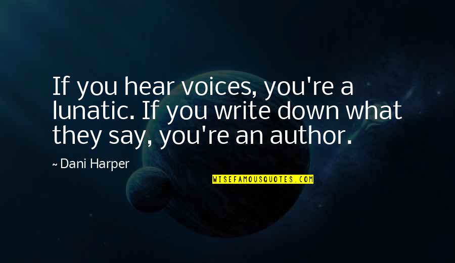 Best Novelist Quotes By Dani Harper: If you hear voices, you're a lunatic. If