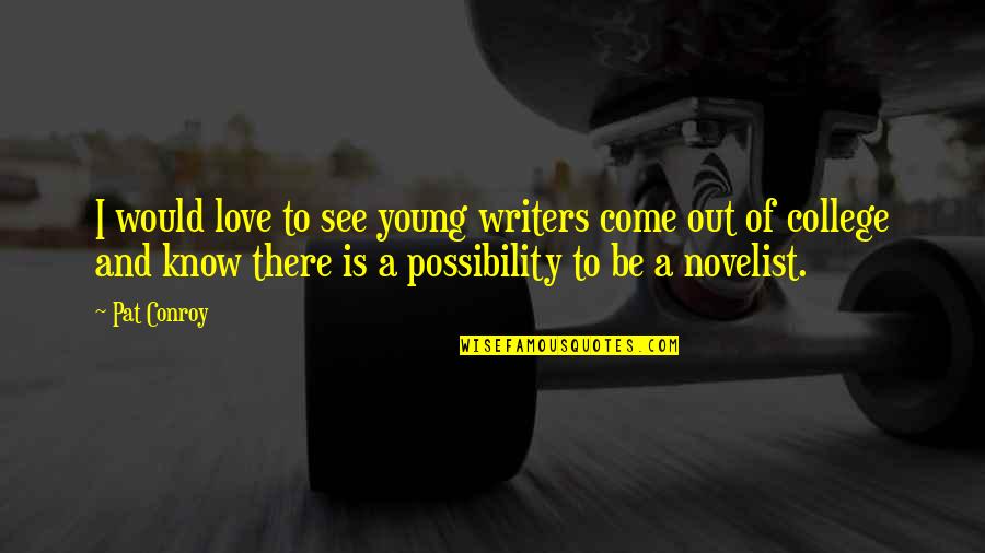 Best Novelist Quotes By Pat Conroy: I would love to see young writers come