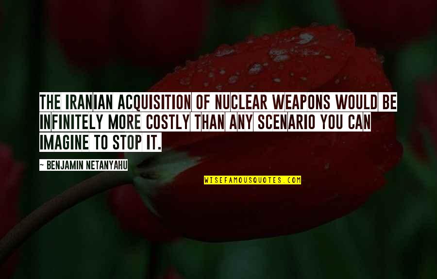 Best Nuclear Weapons Quotes By Benjamin Netanyahu: The Iranian acquisition of nuclear weapons would be