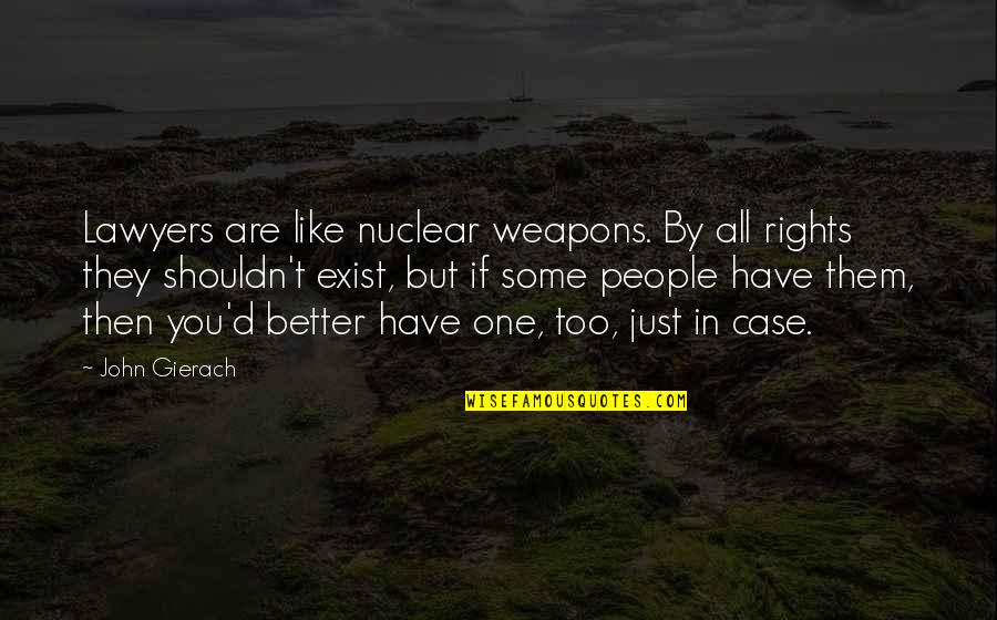 Best Nuclear Weapons Quotes By John Gierach: Lawyers are like nuclear weapons. By all rights