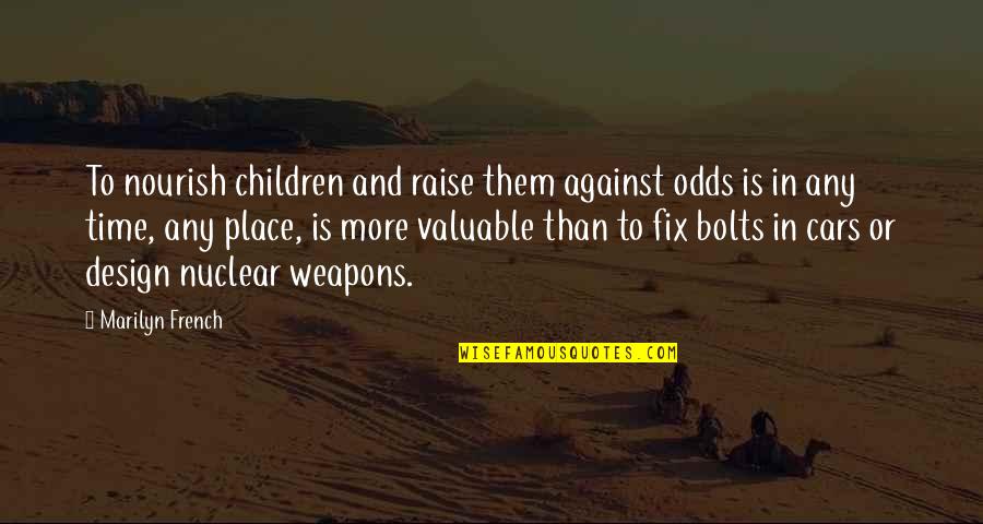 Best Nuclear Weapons Quotes By Marilyn French: To nourish children and raise them against odds