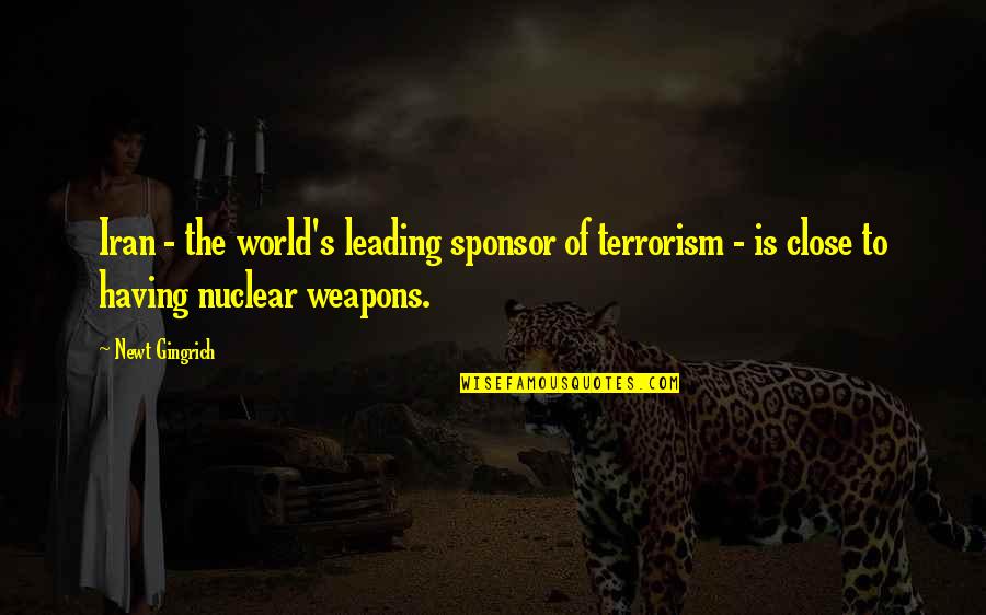Best Nuclear Weapons Quotes By Newt Gingrich: Iran - the world's leading sponsor of terrorism