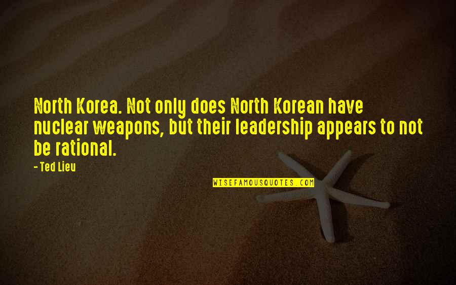Best Nuclear Weapons Quotes By Ted Lieu: North Korea. Not only does North Korean have