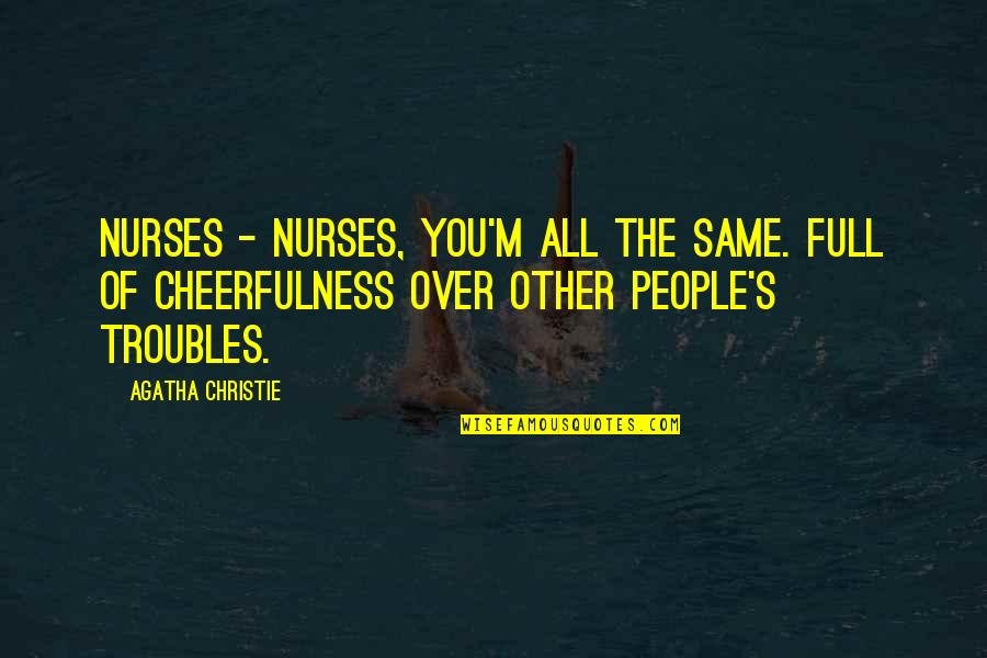 Best Nurses Quotes By Agatha Christie: Nurses - nurses, you'm all the same. Full