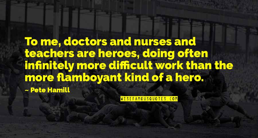 Best Nurses Quotes By Pete Hamill: To me, doctors and nurses and teachers are