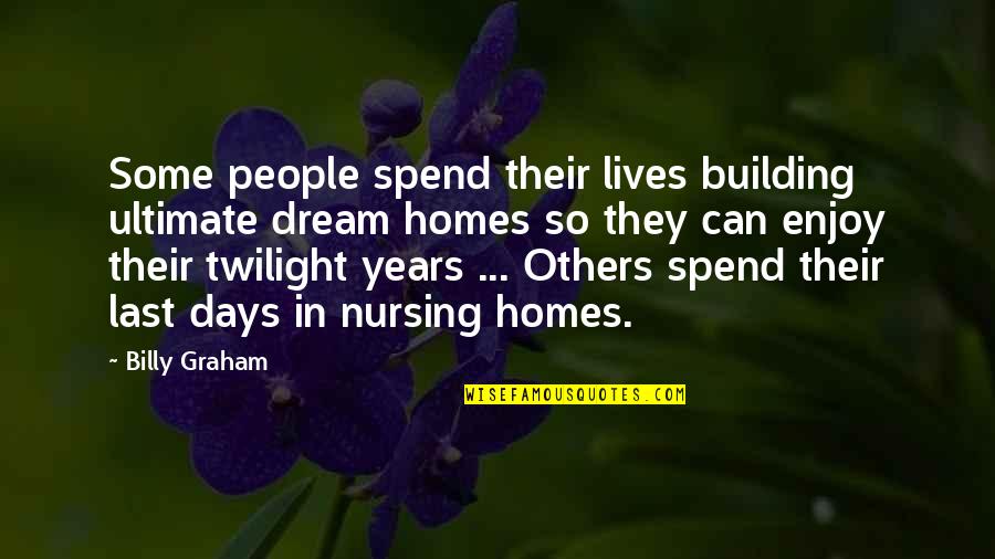Best Nursing Quotes By Billy Graham: Some people spend their lives building ultimate dream