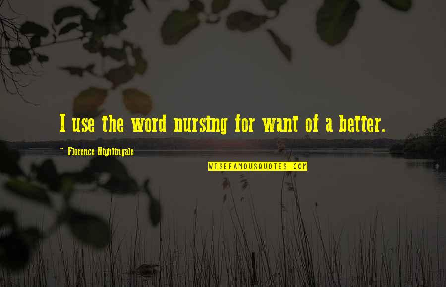 Best Nursing Quotes By Florence Nightingale: I use the word nursing for want of