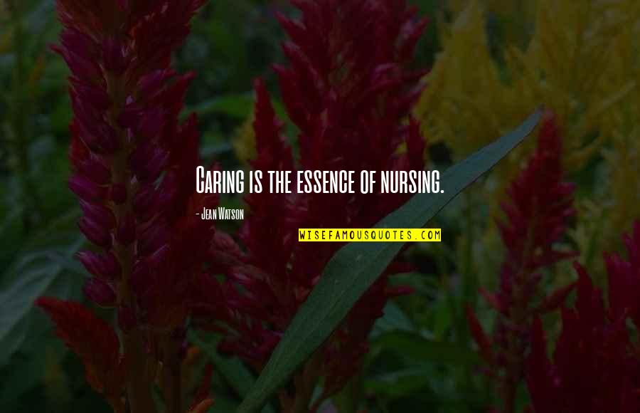 Best Nursing Quotes By Jean Watson: Caring is the essence of nursing.