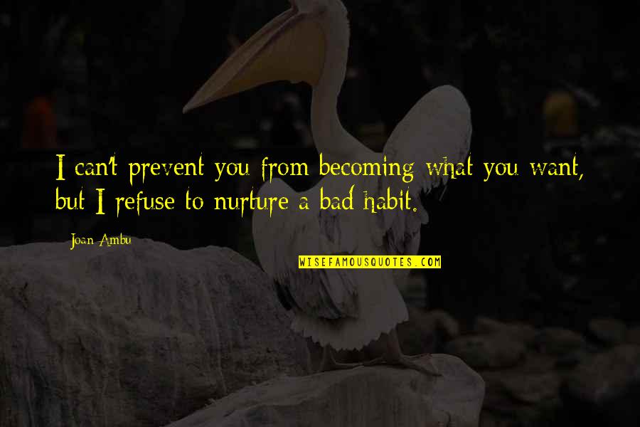 Best Nurture Quotes By Joan Ambu: I can't prevent you from becoming what you