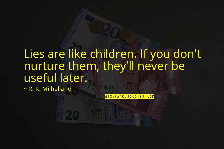 Best Nurture Quotes By R. K. Milholland: Lies are like children. If you don't nurture