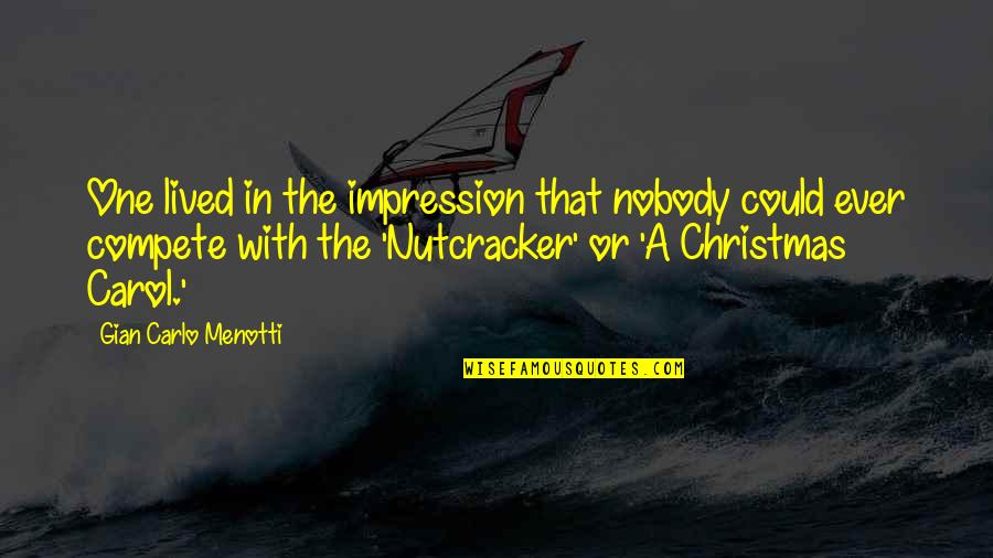 Best Nutcracker Quotes By Gian Carlo Menotti: One lived in the impression that nobody could