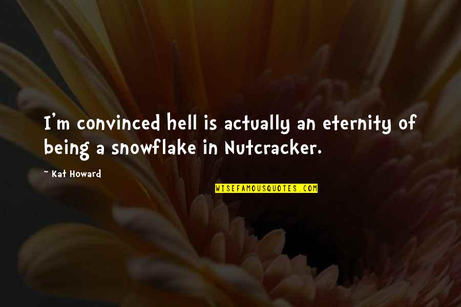 Best Nutcracker Quotes By Kat Howard: I'm convinced hell is actually an eternity of