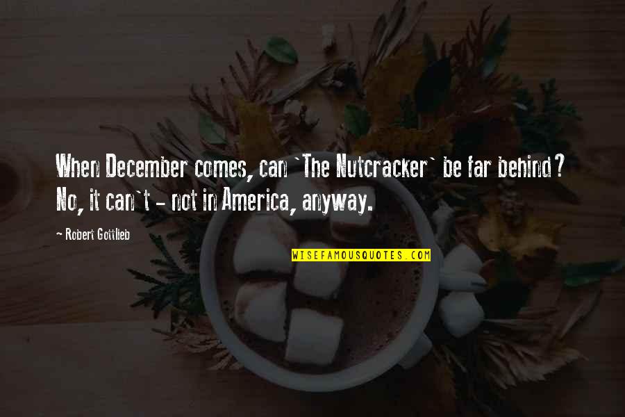 Best Nutcracker Quotes By Robert Gottlieb: When December comes, can 'The Nutcracker' be far