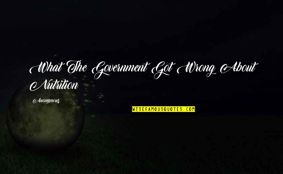 Best Nutrition Quotes By Anonymous: What The Government Got Wrong About Nutrition