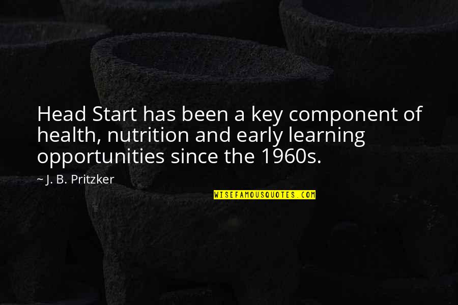 Best Nutrition Quotes By J. B. Pritzker: Head Start has been a key component of