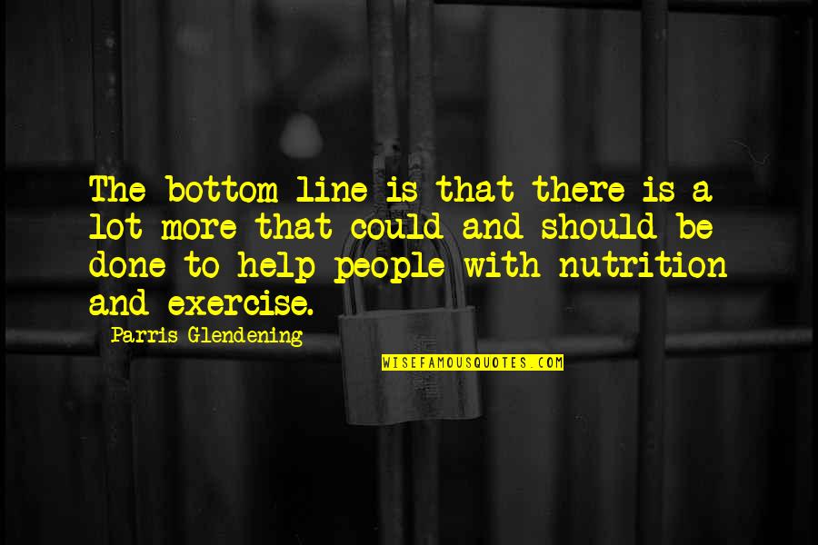 Best Nutrition Quotes By Parris Glendening: The bottom line is that there is a