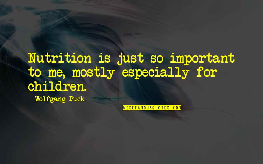 Best Nutrition Quotes By Wolfgang Puck: Nutrition is just so important to me, mostly