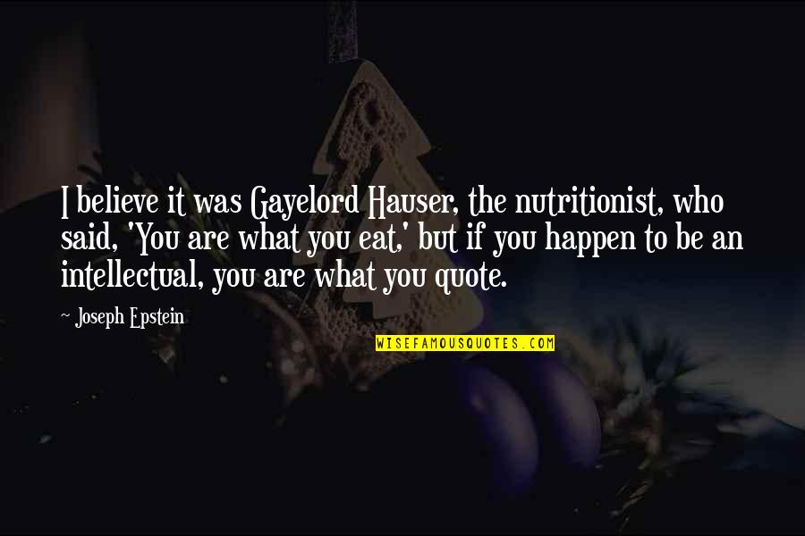 Best Nutritionist Quotes By Joseph Epstein: I believe it was Gayelord Hauser, the nutritionist,