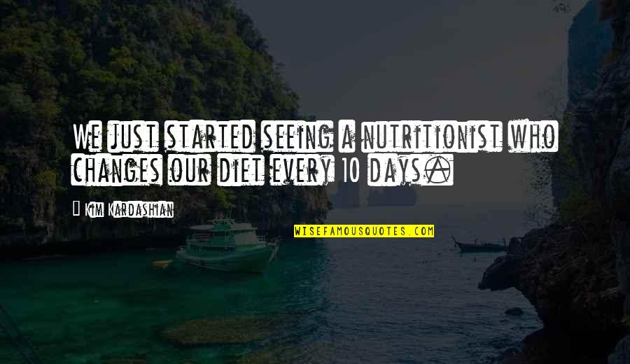 Best Nutritionist Quotes By Kim Kardashian: We just started seeing a nutritionist who changes