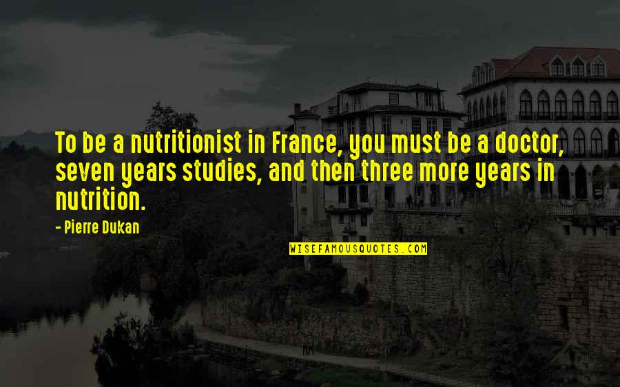 Best Nutritionist Quotes By Pierre Dukan: To be a nutritionist in France, you must
