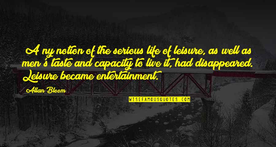 Best Ny Quotes By Allan Bloom: [A]ny notion of the serious life of leisure,