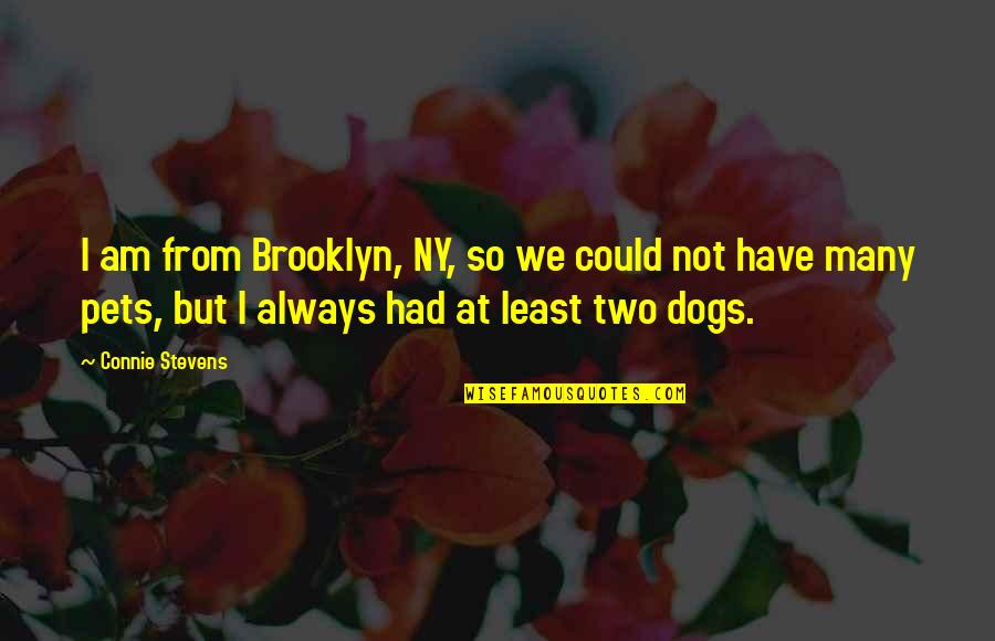 Best Ny Quotes By Connie Stevens: I am from Brooklyn, NY, so we could