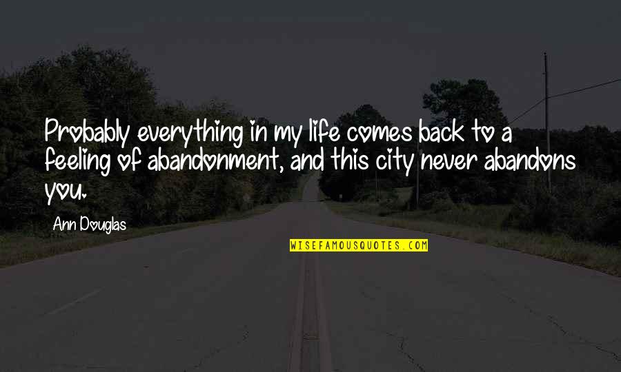 Best Nyc Quotes By Ann Douglas: Probably everything in my life comes back to Best Nyc Quotes By Ann Douglas: Probably everything in my life comes back to